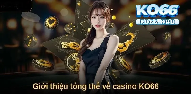 Casino KO66 1 Tổng quan về casino KO66