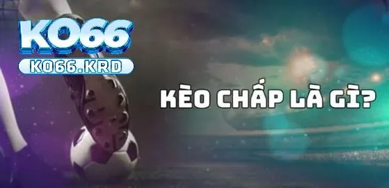 Cược Chấp - Một Số Kèo Chấp Hay Nhất Tại KO66 3 Khám phá cách đọc cược chấp là gì?