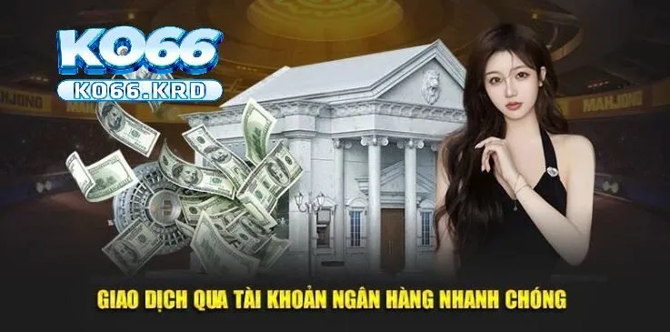 Rút Tiền KO66 1 Giao dịch qua tk ngân hàng nhanh chóng