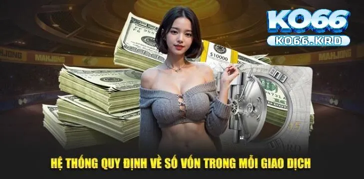 Rút Tiền KO66 2 Hệ thống quy định về số tiền vốn trong mỗi giao dịch
